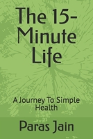 The 15- Minute Life: A Journey To Simple Health B0FJ5F1R89 Book Cover