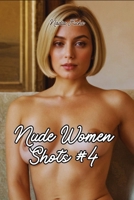 Nude Women Shots #4: Unveiling the Raw Elegance of the Female Silhouette B0FKSG5PPF Book Cover