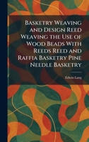 Basketry Weaving and Design Reed Weaving the Use of Wood Beads With Reeds Reed and Raffia Basketry Pine Needle Basketry 1025292049 Book Cover