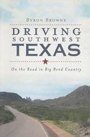 Driving Southwest Texas: On the Road in Big Bend Country 160949072X Book Cover