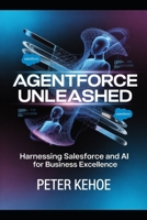 Agentforce Unleashed: Harnessing Salesforce and AI for Business Excellence B0DRSTPLJM Book Cover