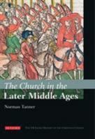 The Church in the Later Middle Ages: The I.B.Tauris History of the Christian Church (The I.B. Tauris History of the Christian Church) 1845114388 Book Cover