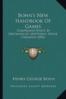 Bohn's New Handbook Of Games: Comprising Whist, By Deschapelles, Matthews, Hoyle, Carleton 1164589660 Book Cover