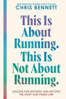 This Is About Running. This Is Not About Running.: Lessons for Between and Beyond the Start and Finish Line 0063477041 Book Cover