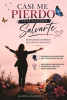 CASI ME PIERDO INTENTANDO SALVARTE: El doloroso despertar del abuso Narcisista (Spanish Edition) B0H9X3NB2L Book Cover