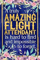 Flight Attendant Gift: A Truly Amazing Flight Attendant Is Hard To Find and Impossible To Forget Dateless Flight Attendant Planner With Inspirational Quotes 12 Months 100+ Pages 1072016745 Book Cover
