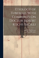 Etiology of Tubercle, With Comments On Doctor Robert Kochs Bacilli 102277557X Book Cover