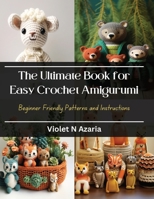 The Ultimate Book for Easy Crochet Amigurumi: Beginner Friendly Patterns and Instructions B0CQKG41C4 Book Cover