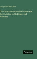 Der römische Grenzwall bei Hanau mit den Kastellen zu Rückingen und Marköbel 3563911614 Book Cover