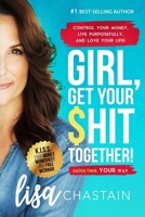 Girl, Get Your $hit Together: Control Your Money, Live Purposefully, Love Your Life #adulting your way 1981290133 Book Cover