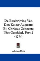 De Beschrijving Van Den Keizer Augustus Bij Christus Geboorte Niet Geschied, Part 2 (1774) 1104641070 Book Cover