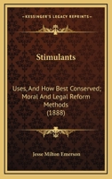Stimulants: Uses, And How Best Conserved; Moral And Legal Reform Methods 1437028055 Book Cover