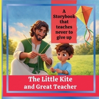 The Little Kite and Great Teacher:: A Storybook that Teaches Never to Give Up B0GNKR95VB Book Cover