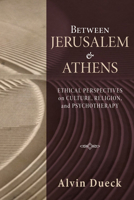 Between Jerusalem and Athens: Ethical Perspectives on Culture, Religion, and Psychotherapy 162564471X Book Cover