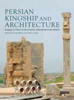 Persian Kingship and Architecture: Strategies of Power in Iran from the Achaemenids to the Pahlavis 1848857519 Book Cover