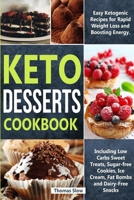 Keto Desserts Cookbook: Easy Ketogenic Recipes for Rapid Weight Loss and Boosting Energy. Including Low Carbs Sweet Treats, Sugar-free Cookies, Ice Cream, Fat Bombs and Dairy-Free Snacks 1692967177 Book Cover