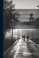 Interest, in Its Relation to Pedagogy 1022013416 Book Cover