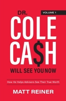 Dr. Cole Cash Will See You Now: How He Helps Advisors See Their True Worth 1956470018 Book Cover