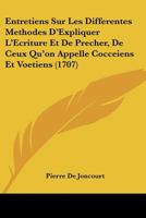 Entretiens Sur Les Differentes Methodes D'Expliquer L'Ecriture Et De Precher, De Ceux Qu'on Appelle Cocceiens Et Voetiens (1707) 1166060004 Book Cover