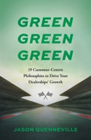 Green Green Green: 19 Customer-Centric Philosophies to Drive Your Dealerships' Growth 1544548923 Book Cover