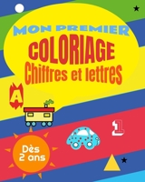 Mon premier coloriage chiffres et lettres: Un livre de coloriages pour les tout-petit, pour commencer à apprendre les chiffres et les lettres en s'amu B091N6F797 Book Cover