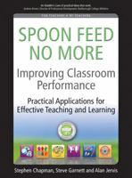 Improving Classroom Performance: Spoon Feed No More, Practical Applications for Effective Teaching and Learning 1845906942 Book Cover