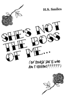 She's Not The Boss Of Me... Of Course She Is Who Am I Kidding B08W7R1KM8 Book Cover