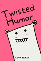 Twisted Humor: Dumb Silly Jokes, Puns And Roasts to Die For : To Blow Off Steam & Relax B0BFTMJK6C Book Cover