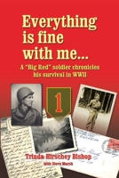 Everything Is Fine with Me... a "Big Red" Soldier Chronicles His Survival in WWII 179606808X Book Cover