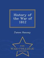 History of the War of 1812 Betwen Great Britain and the United States of America 1022196448 Book Cover