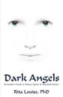 Dark Angels: An Insider's Guide To Ghosts, Spirits and Attached Entities 097586498X Book Cover