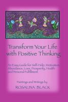 Transform Your Life with Positive Thinking: An easy guide for self-help, motivation, abundance, love, prosperity, health and personal fulfillment 1494202239 Book Cover