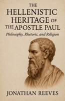 The Hellenistic Heritage of the Apostle Paul: Philosophy, Rhetoric, and Religion B0FNQG352K Book Cover