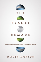 The Planet Remade: How Geoengineering Could Change the World 069117590X Book Cover