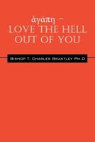 Love the Hell Out of You: The Greatest of These Is Love 1478770643 Book Cover