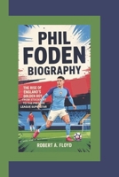 PHIL FODEN BIOGRAPHY: The Rise of England’s Golden Boy-From Stockport to the Premier League Superstar B0F5LV9CV5 Book Cover