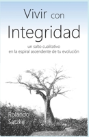 Vivir con Integridad: Un salto cualitativo en la espiral ascendente de tu evolución B09S624X8Y Book Cover