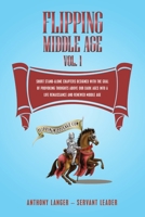 Flipping Middle Age Vol. 1: Short Stand-Alone Chapters Designed With the Goal of Provoking Thoughts Above our Dark Ages Into a Life Renaissance and Renewed Middle Age 1684719097 Book Cover