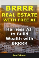 BRRRR Real Estate With AI: Harness AI to Build Wealth with BRRRR B0FTSQ26QP Book Cover
