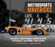 Motorsports Mavericks: Daring Drivers, Brilliant Designers, and Milestone Events That Reshaped F1, Indy, NASCAR, Le Mans and More 0760399050 Book Cover