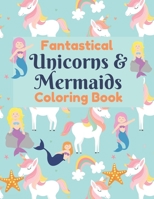 Fantastical Unicorns & Mermaids Coloring Book: Magical and Mythical Creatures Book for Kids B08SGYGQZ6 Book Cover