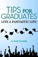 Tips for Graduates: Live a Fantastic Life 1490364625 Book Cover