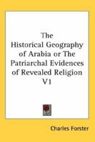 The Historical Geography Of Arabia Or The Patriarchal Evidences Of Revealed Religion V1 9354213111 Book Cover