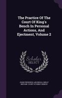 The Practice of the Court of King's Bench in Personal Actions, and Ejectment, Volume 2 1240058675 Book Cover