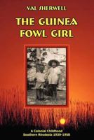 The Guinea Fowl Girl: A Colonial Childhood Southern Rhodesia 1939-1958 0987171275 Book Cover