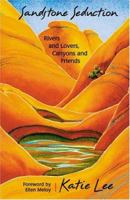 Sandstone Seduction: Rivers and Lovers, Canyons and Friends 1555663389 Book Cover