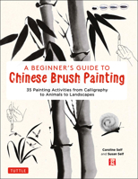 A Beginner's Guide to Chinese Brush Painting: A Hands-On Introduction to the Traditional Art 0804852634 Book Cover