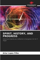 SPIRIT, HISTORY, AND PROGRESS: Historical linearity as a reflection of progress in G. W. F. Hegel 6205735660 Book Cover