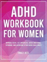 ADHD Workbook for Women: Improve Focus, Get Organized, Avoid Emotional Spending, and Overcome Other ADHD Challenges 1806472775 Book Cover