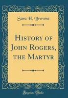 History of John Rogers, the Martyr .. 1016908946 Book Cover